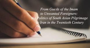 From Guests of the Imam to Unwanted Foreigners: the Politics of South Asian Pilgrimage to Iran in the Twentieth Century