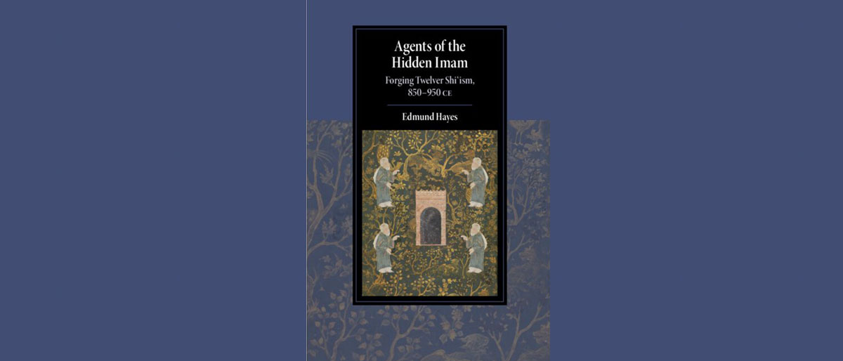 Agents of the Hidden Imam: Forging Twelver Shiʿism, 850–950 CE ...